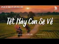Lagu Tuyển Tập Nhạc Tết Bính Ngọ 2026 - Tết Này Con Sẽ Về - Nhạc Xuân Chill Nghe Là Muốn Về Nhà
