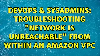 DevOps SysAdmins Troubleshooting Network is unreachable from within an Amazon VPC