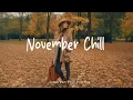 Lagu November Chill 🍁 Positive \u0026 Happy Chill Music To Have A Good Day | Best Indie/Pop/Folk/Acoustic
