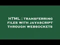 HTML transferring files with javascript through websockets