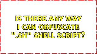 Is there any way I can obfuscate sh shell script 3 Solutions