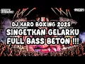 Download Lagu DJ KARO BOXING 2025 !!! DJ SINGETKAN GELARKU  FULL BASS BETON TERBARU X@riantasurbaktiofficialv2