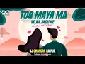 Download Lagu TOR MAYA MA VO - Dj Chandan Raipur