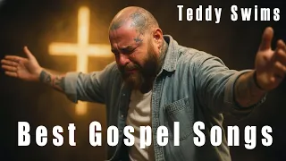 Best of Teddy Swims Top 10 Gospel Songs That Touch the Soul