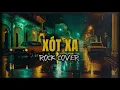 Lagu XÓT XA – ROCK BALLAD REMIX 🎸 Bolero Tái Sinh | Rock Cover