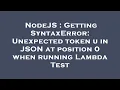 NodeJS Getting SyntaxError Unexpected token u in JSON at position 0 when running Lambda Test