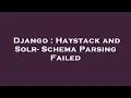 Django Haystack and Solr - Schema Parsing Failed