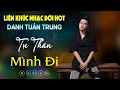 Download Lagu Nhạc Đời Danh Tuấn Trung - LK TỰ THÂN MÌNH ĐI | Tổng Hợp LK Nhạc Đời DANH TUẤN TRUNG 2024