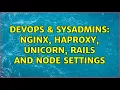 DevOps SysAdmins Nginx HAproxy Unicorn Rails and Node settings 2 Solutions
