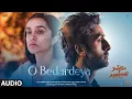 Download Lagu O Bedardeya (Audio) Tu Jhoothi Main Makkaar | Ranbir, Shraddha | Pritam | Arijit Singh | Amitabh B