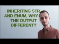 Inheriting str and enum why is the output different