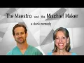 The Maestro and the Mischief Maker A dark comedy Part 1 of 2
