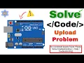 CODE Not Upload - Problem Solve Arduino Code Upload Error