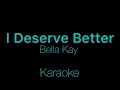 Bella Kay - I Deserve Better (Karaoke)