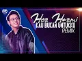 Lagu Hez Hazmi - KAU BUKAN UNTUKKU (REMIX)