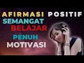 AFIRMASI POSITIF UNTUK PELAJAR | SEMANGAT BELAJAR PENUH MOTIVASI SETIAP HARI