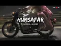 Humsafar (Slowed + Reverb) | Saiyaara | Sachet-Parampara | Lofi Dil Se 