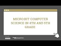 Micro bit Computer Science in 4th and 5th Grade Grades K-5