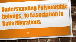 Understanding Polymorphic belongs - to Association in Rails Migrations