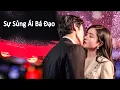 Lagu Phim Lẻ Hay: Sự Sủng Ái Bá Đạo | Phim Tình Cảm Trung Quốc HD【Lồng Tiếng】