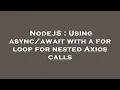 NodeJS Using with a for loop for nested Axios calls