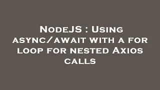 NodeJS Using with a for loop for nested Axios calls