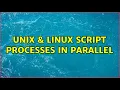 Unix Linux Script Processes in Parallel 3 Solutions