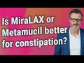 Is MiraLAX or Metamucil better for constipation