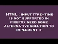 HTML input type time is not supported in firefox need some alternative solution to implement it
