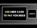 How to Use Uber Cash to Pay for Rides