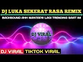 Lagu dj luka sekerat rasa tik tok viral 2021