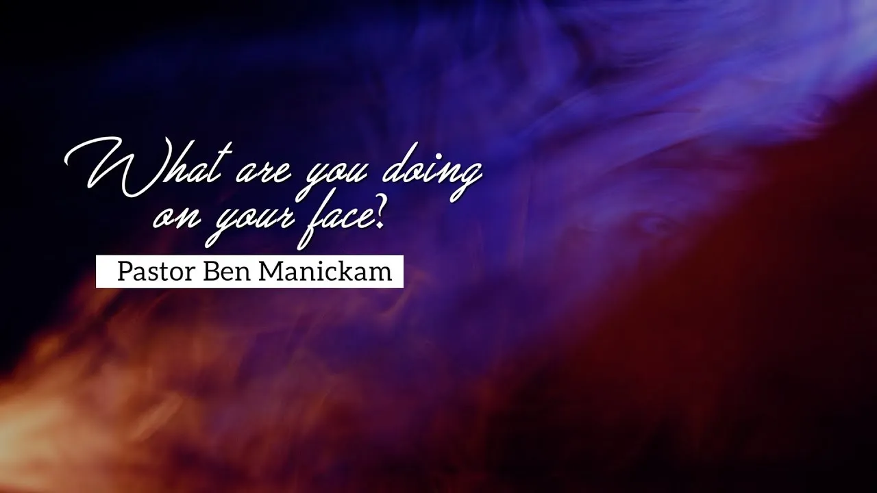 "What are you doing down on your face” - Pastor Ben Manickam