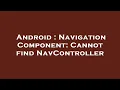 Android Navigation Component Cannot find NavController
