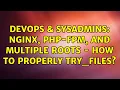 DevOps SysAdmins nginx php-fpm and multiple roots - how to properly try