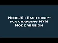 NodeJS Bash script for changing NVM Node version