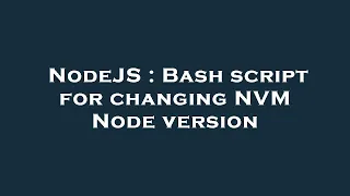 NodeJS Bash script for changing NVM Node version