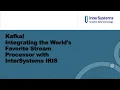 Kafka Integrating the World s Favorite Stream Processor with InterSystems IRIS