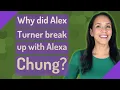 Why did Alex Turner break up with Alexa Chung