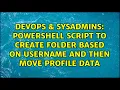 DevOps SysAdmins Powershell script to create folder based on username and then move profile data