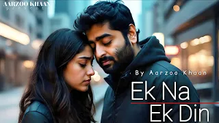 ek na ek din aarzoo khaan emotional hindi song new song 2026 arijit singh vibe