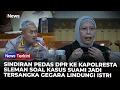 Lagu DPR ke Kapolresta Sleman: Terima Kasih Polri Sudah Memberitahu Bahwa Jambret Mulia di Mata Hukum