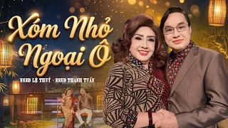 Xóm Nhỏ Ngoại Ô - Tân cổ thời bao cấp được tái hiện lại | NSND THANH TUẤN - NSND LỆ THỦY