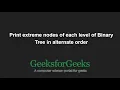 Print extreme nodes of each level of Binary Tree in alternate order GeeksforGeeks