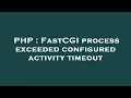 PHP FastCGI process exceeded configured activity timeout
