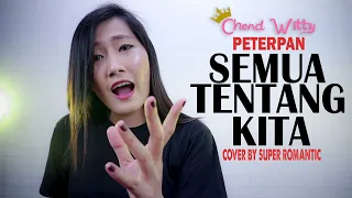 Download SEMUA TENTANG KITA | PETERPAN COVER | CHEND WITTY feat SUPER ROMANTIC MP3