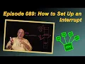 Ep 089 How to Set Up an Interrupt