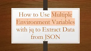 How To Use Multiple Environment Variables With Jq To Extract Data From JSON 