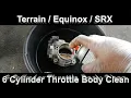 Equinox Terrain SRX 6 cylinder Throttle Body Cleaning