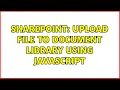 Sharepoint Upload file to document library using Javascript 2 Solutions