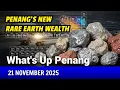 WHAT'S UP PENANG?  | Nov 21, 2025 - RM87 Bil Rare Earth